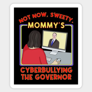 Not Now, Sweety. Mommy's Cyberbullying the Governor Sticker